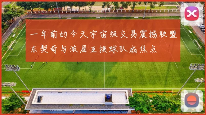 一年前的今天宇宙级交易震撼联盟东契奇与浓眉互换球队成焦点